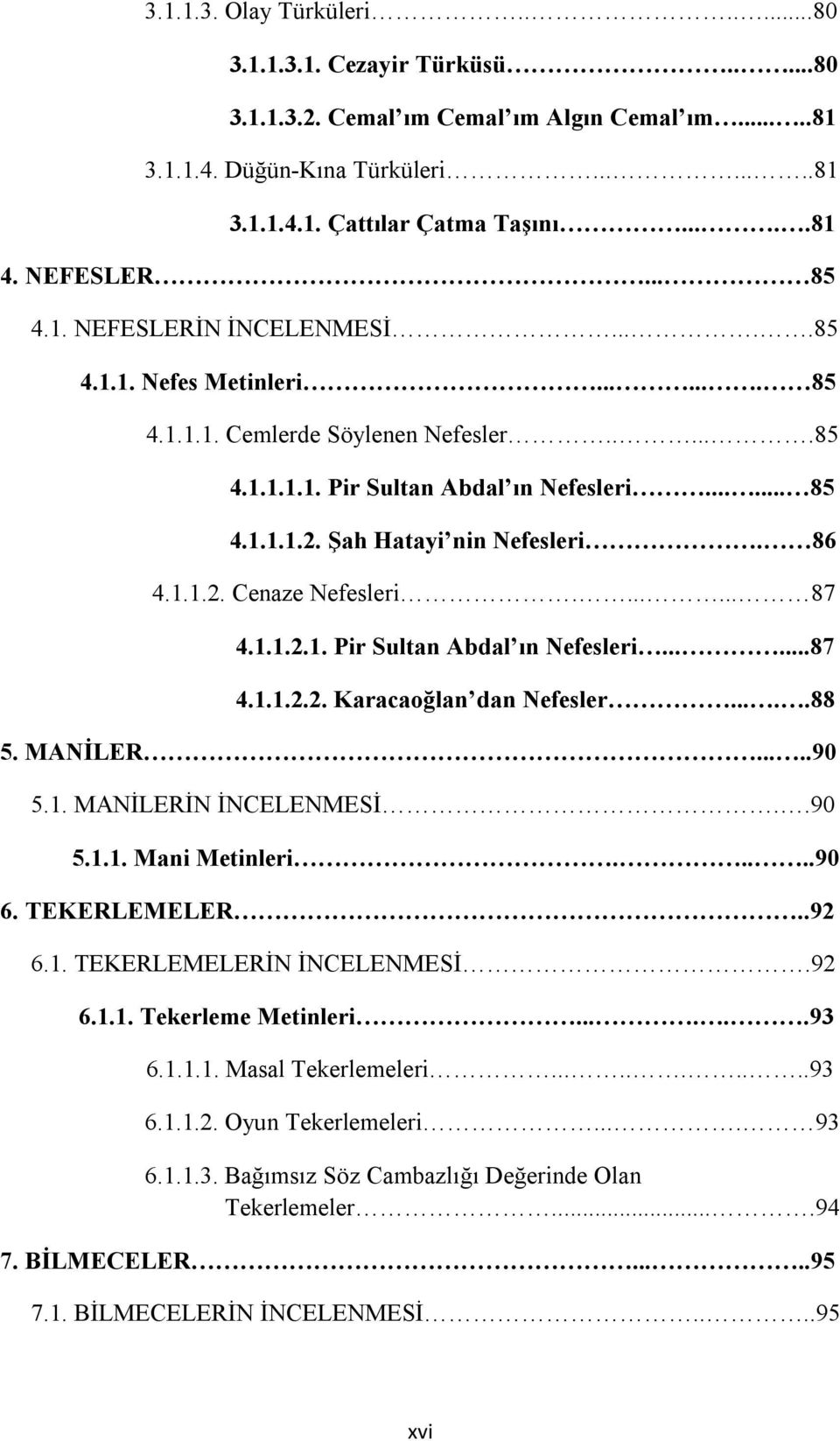 Şah Hatayi nin Nefesleri. 86 4.1.1.2. Cenaze Nefesleri....... 87 4.1.1.2.1. Pir Sultan Abdal ın Nefesleri......87 4.1.1.2.2. Karacaoğlan dan Nefesler.....88 5. MANİLER.....90 5.1. MANİLERİN İNCELENMESİ.