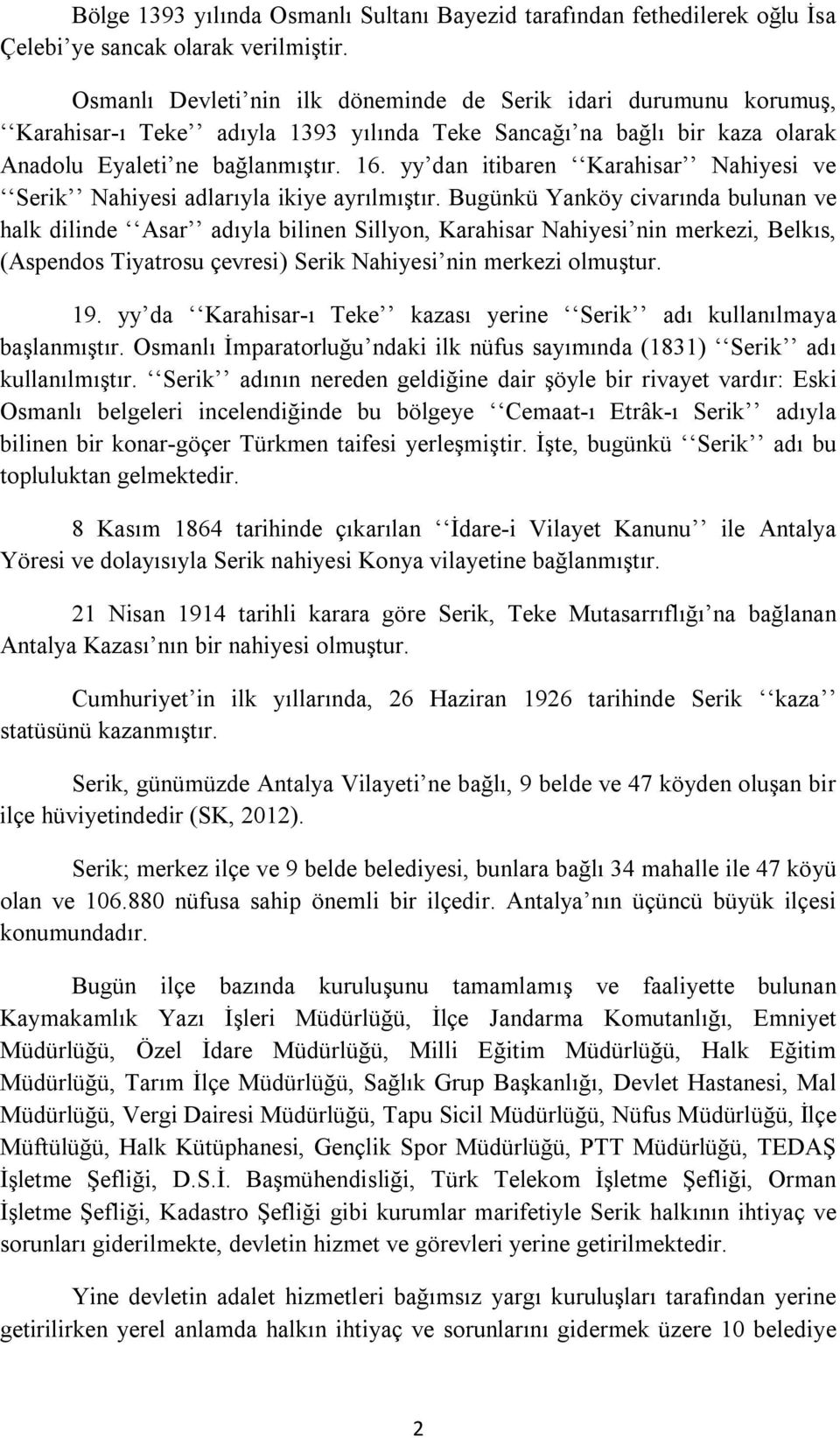 yy dan itibaren Karahisar Nahiyesi ve Serik Nahiyesi adlarıyla ikiye ayrılmıştır.