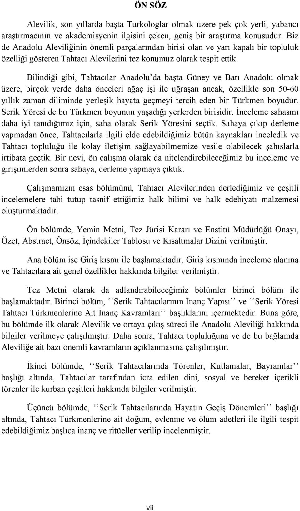 Bilindiği gibi, Tahtacılar Anadolu da başta Güney ve Batı Anadolu olmak üzere, birçok yerde daha önceleri ağaç işi ile uğraşan ancak, özellikle son 50-60 yıllık zaman diliminde yerleşik hayata