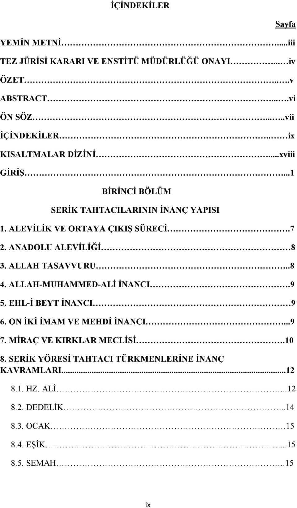 ANADOLU ALEVİLİĞİ 8 3. ALLAH TASAVVURU..8 4. ALLAH-MUHAMMED-ALİ İNANCI.9 5. EHL-İ BEYT İNANCI 9 6. ON İKİ İMAM VE MEHDİ İNANCI...9 7.