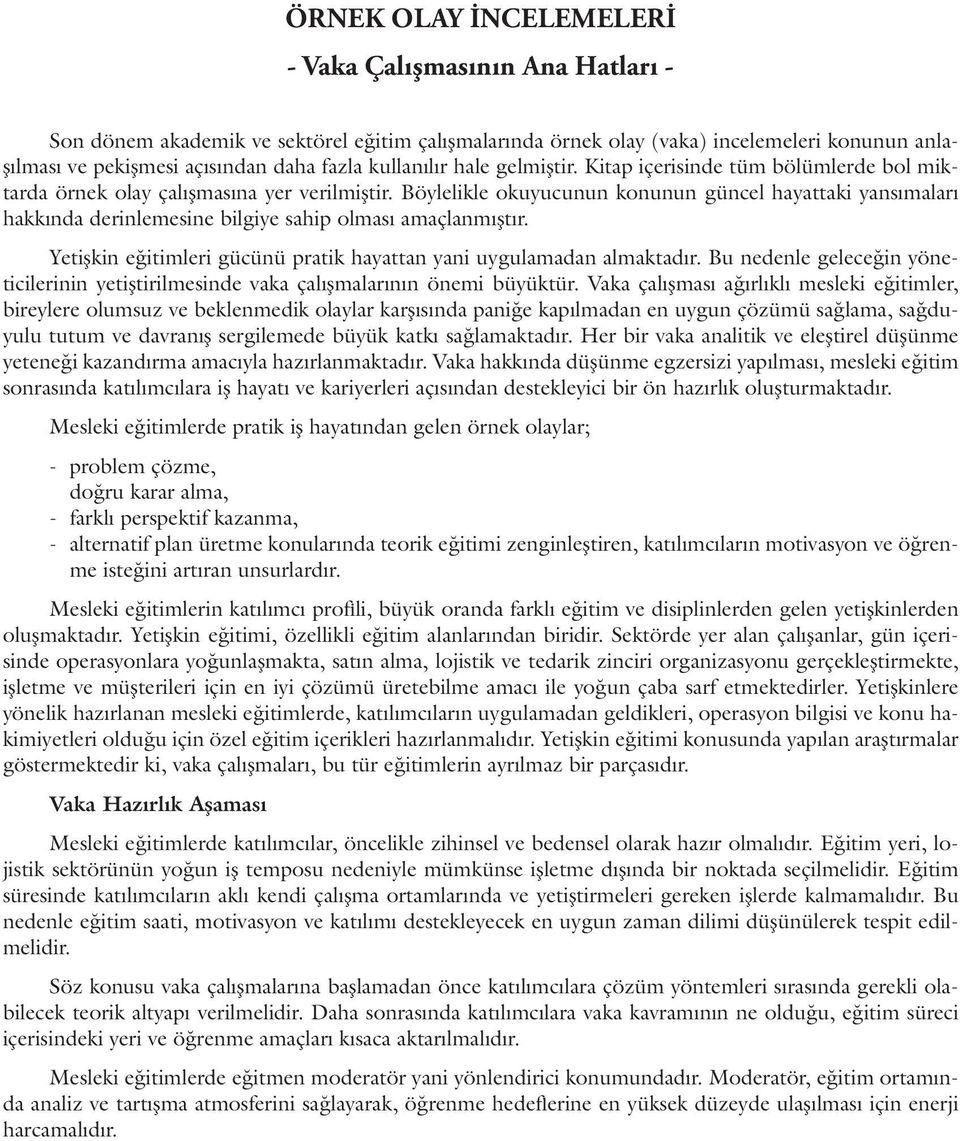 Böylelikle kuyucunun knunun güncel hayattaki yansımaları hakkında derinlemesine bilgiye sahip lması amaçlanmıştır. Yetişkin eğitimleri gücünü pratik hayattan yani uygulamadan almaktadır.