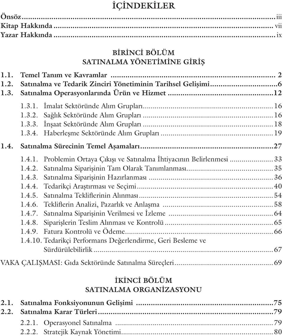 .. 16 1.3.3. İnşaat Sektöründe Alım Grupları... 18 1.3.4. Haberleşme Sektöründe Alım Grupları... 19 1.4. Satınalma Sürecinin Temel Aşamaları...27 1.4.1. Prblemin Ortaya Çıkışı ve Satınalma İhtiyacının Belirlenmesi.