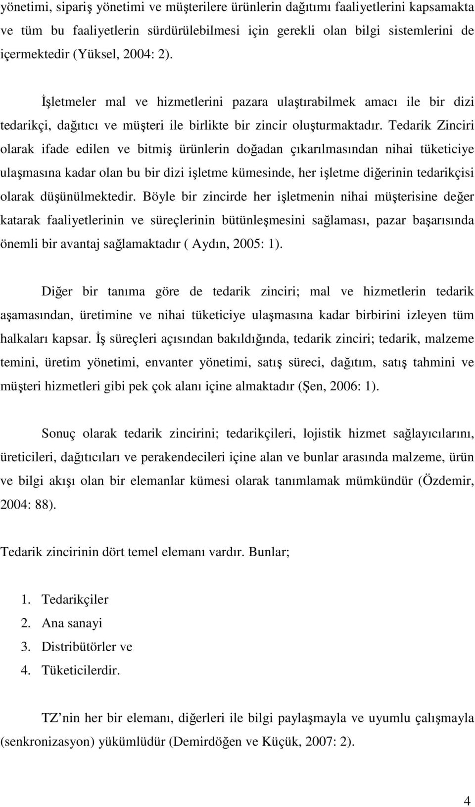 Tedarik Zinciri olarak ifade edilen ve bitmiş ürünlerin doğadan çıkarılmasından nihai tüketiciye ulaşmasına kadar olan bu bir dizi işletme kümesinde, her işletme diğerinin tedarikçisi olarak