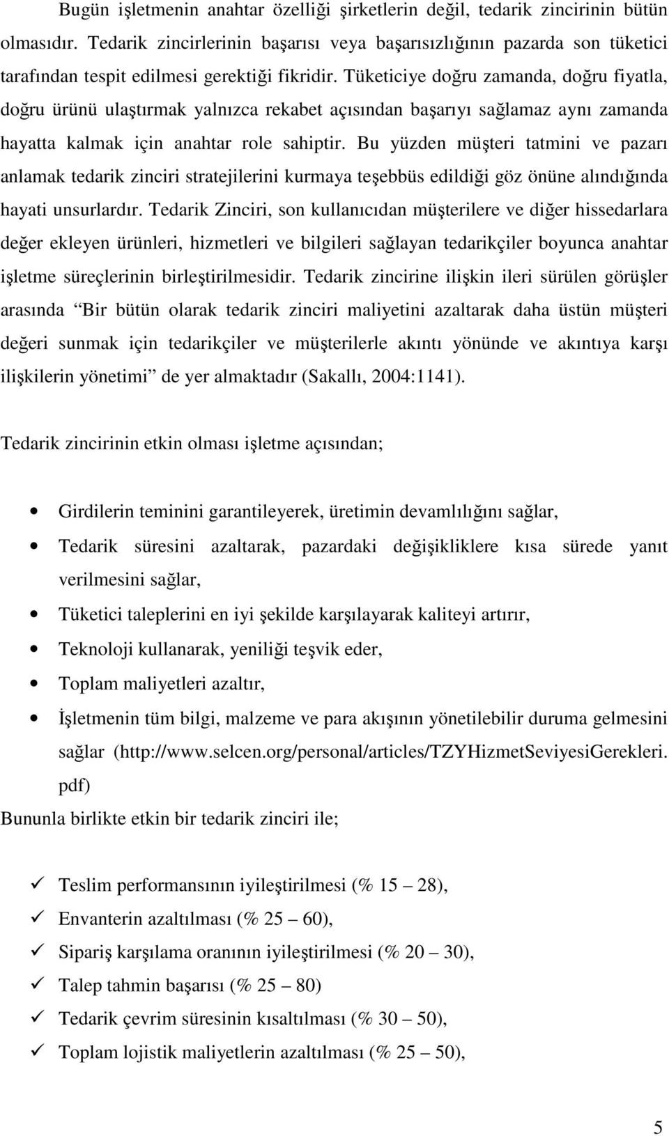 Tüketiciye doğru zamanda, doğru fiyatla, doğru ürünü ulaştırmak yalnızca rekabet açısından başarıyı sağlamaz aynı zamanda hayatta kalmak için anahtar role sahiptir.