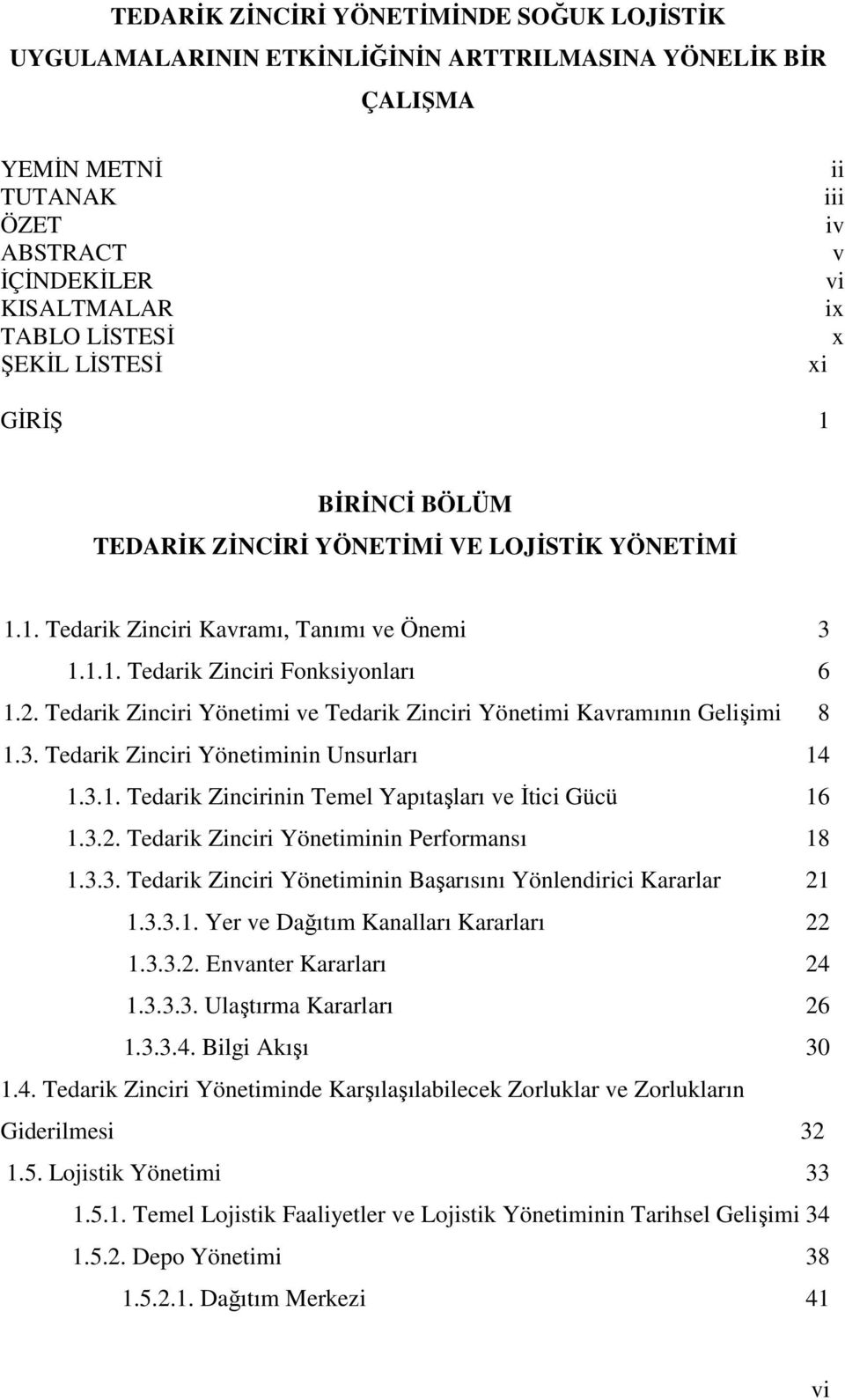 Tedarik Zinciri Yönetimi ve Tedarik Zinciri Yönetimi Kavramının Gelişimi 8 1.3. Tedarik Zinciri Yönetiminin Unsurları 14 1.3.1. Tedarik Zincirinin Temel Yapıtaşları ve İtici Gücü 16 1.3.2.