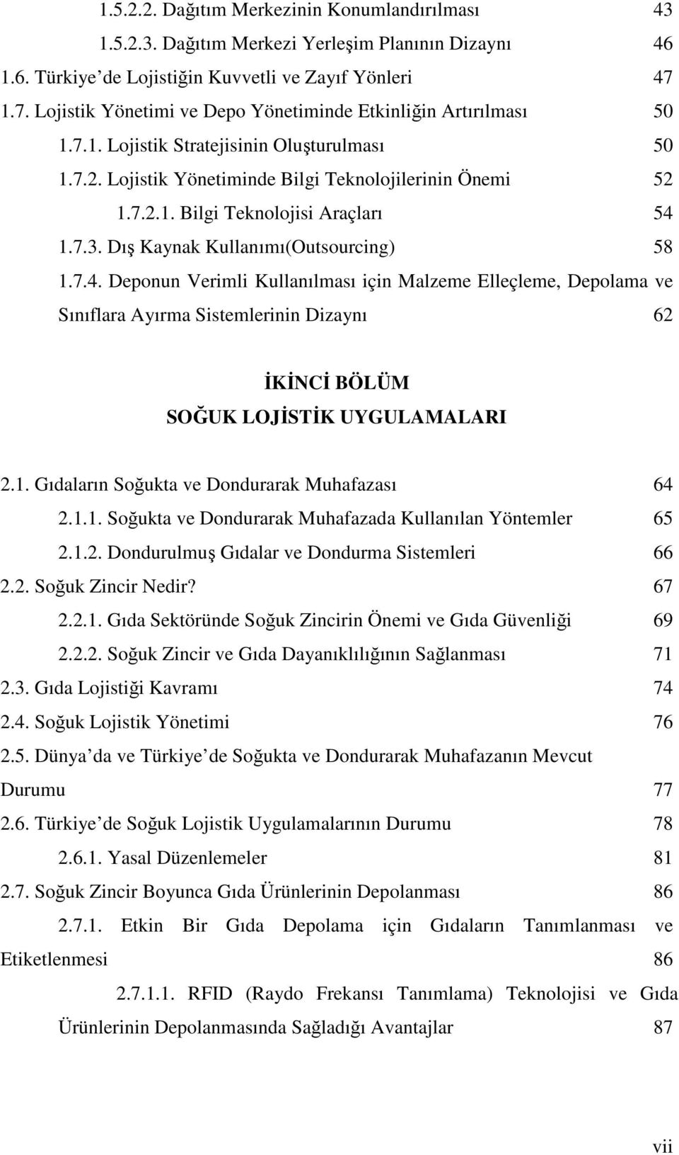 7.3. Dış Kaynak Kullanımı(Outsourcing) 58 1.7.4. Deponun Verimli Kullanılması için Malzeme Elleçleme, Depolama ve Sınıflara Ayırma Sistemlerinin Dizaynı 62 İKİNCİ BÖLÜM SOĞUK LOJİSTİK UYGULAMALARI 2.