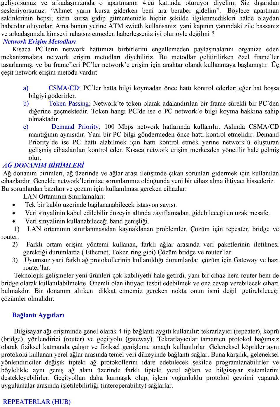 Ama bunun yerine ATM swicth kullansanız, yani kapının yanındaki zile bassanız ve arkadaşınızla kimseyi rahatsız etmeden haberleşseniz iyi olur öyle değilmi?