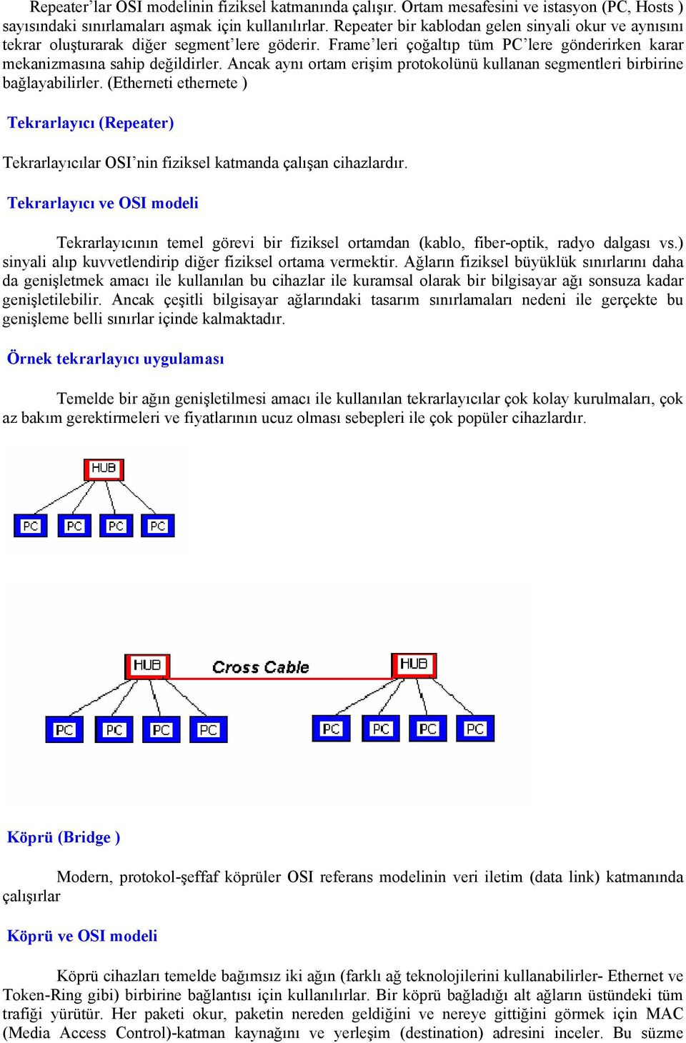 Ancak aynı ortam erişim protokolünü kullanan segmentleri birbirine bağlayabilirler. (Etherneti ethernete ) Tekrarlayıcı (Repeater) Tekrarlayıcılar OSI nin fiziksel katmanda çalışan cihazlardır.