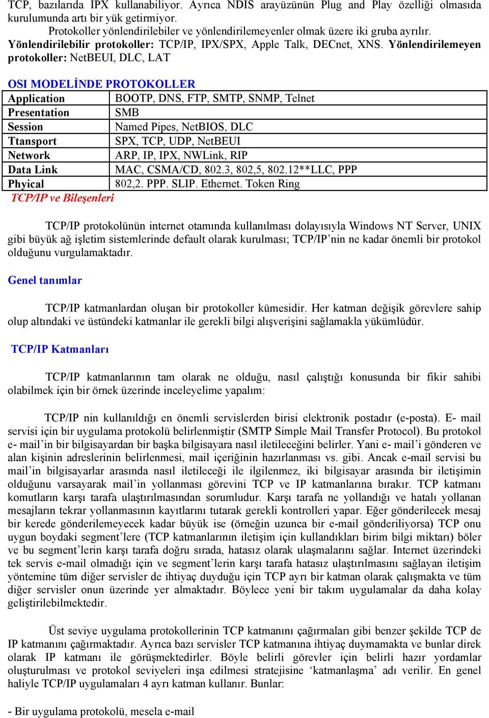 Yönlendirilemeyen protokoller: NetBEUI, DLC, LAT OSI MODELİNDE PROTOKOLLER Application BOOTP, DNS, FTP, SMTP, SNMP, Telnet Presentation SMB Session Named Pipes, NetBIOS, DLC Ttansport SPX, TCP, UDP,