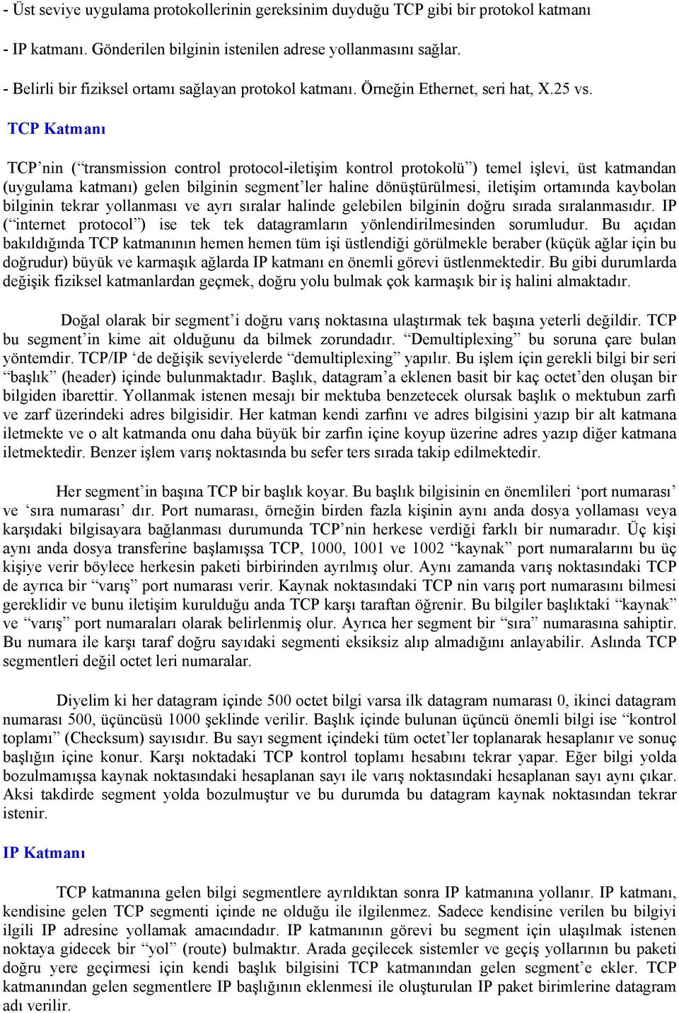 TCP Katmanı TCP nin ( transmission control protocol-iletişim kontrol protokolü ) temel işlevi, üst katmandan (uygulama katmanı) gelen bilginin segment ler haline dönüştürülmesi, iletişim ortamında