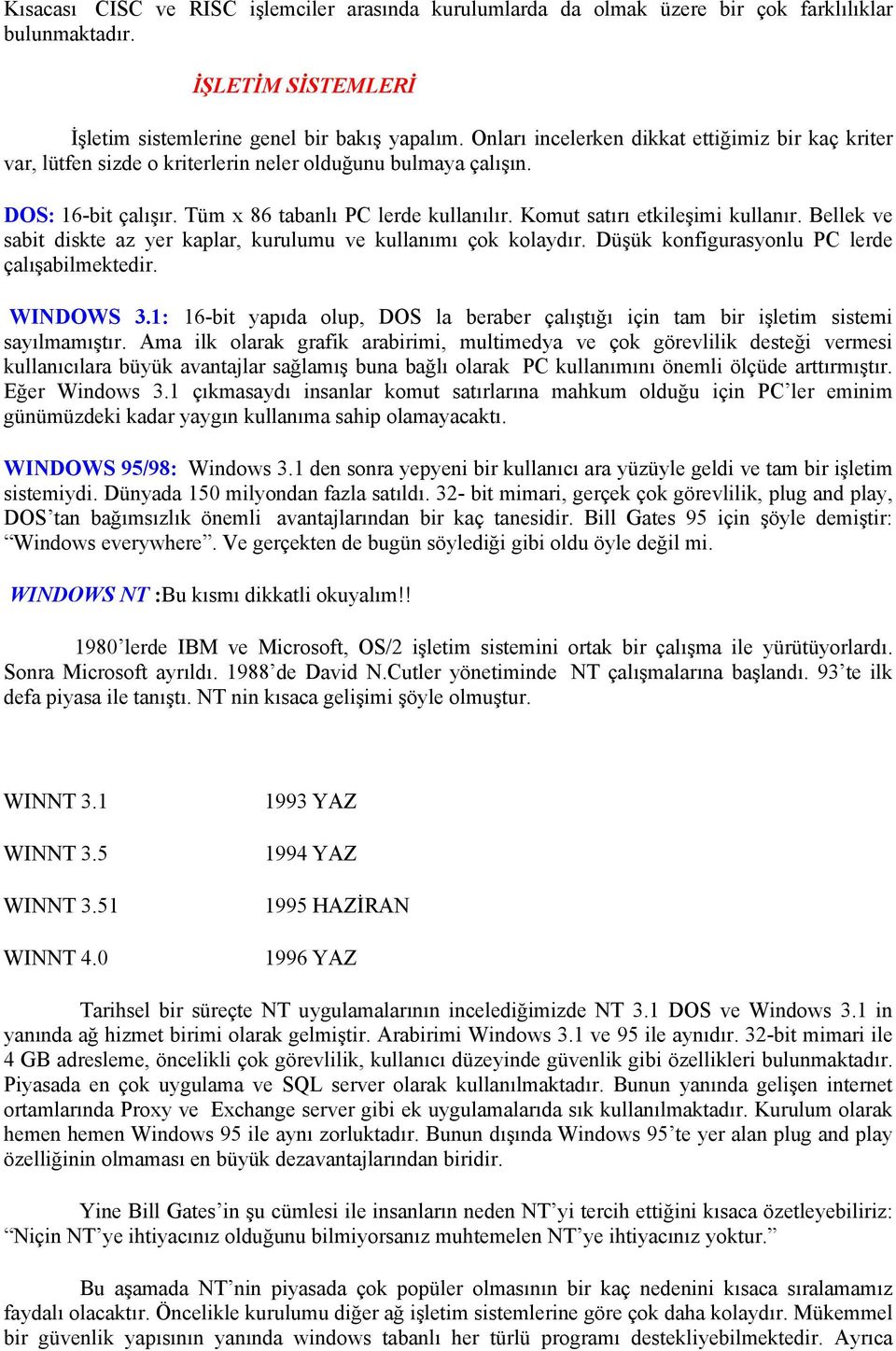 Komut satırı etkileşimi kullanır. Bellek ve sabit diskte az yer kaplar, kurulumu ve kullanımı çok kolaydır. Düşük konfigurasyonlu PC lerde çalışabilmektedir. WINDOWS 3.