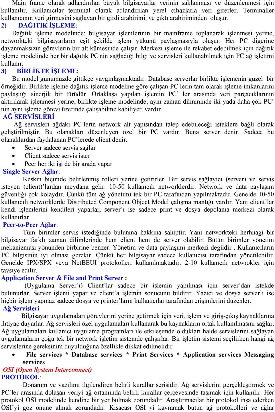 2) DAĞITIK İŞLEME: Dağıtık işleme modelinde; bilgisayar işlemlerinin bir mainframe toplanarak işlenmesi yerine, networkteki bilgisayarların eşit şekilde işlem yükünü paylaşmasıyla oluşur.