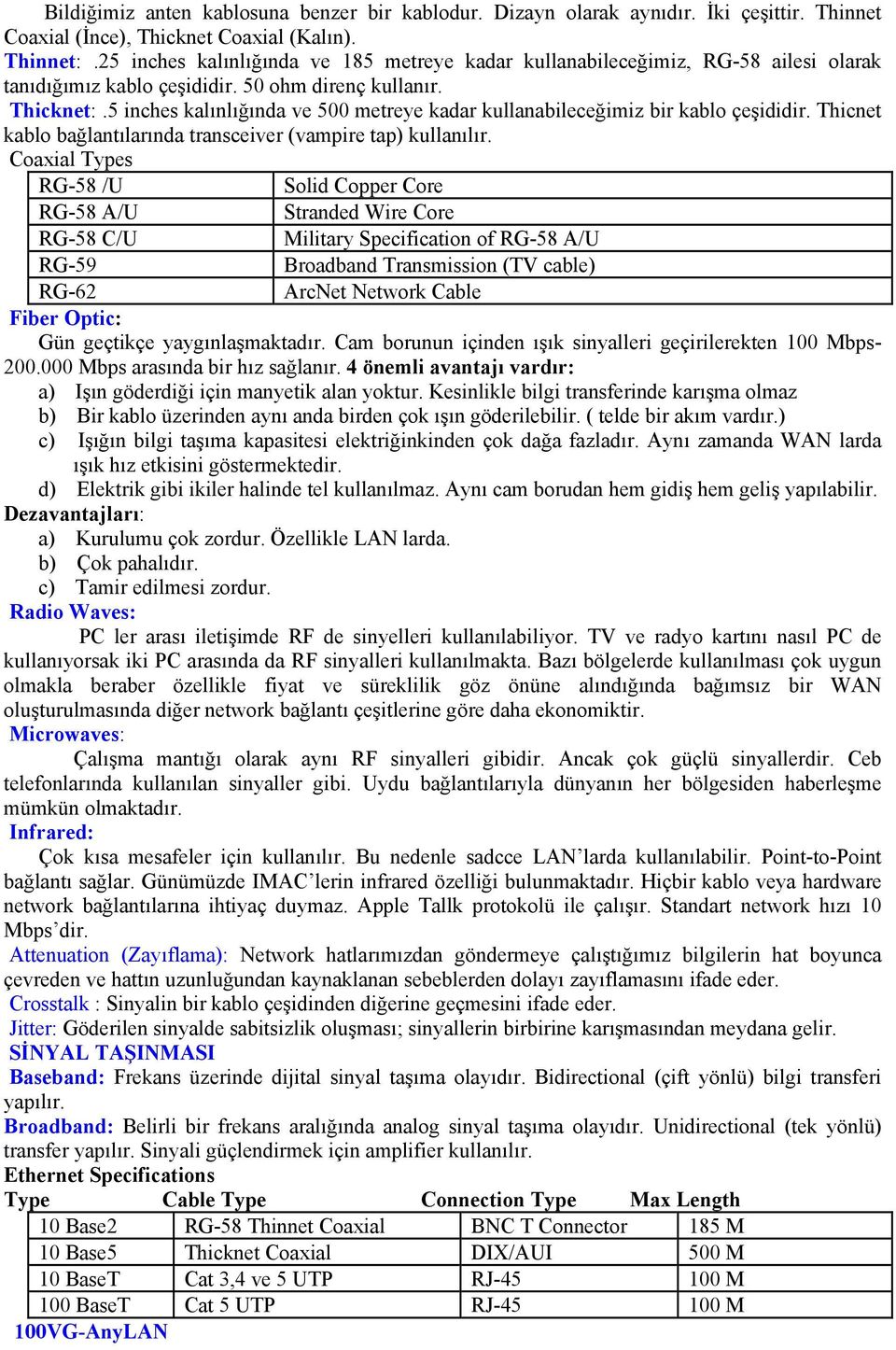 5 inches kalınlığında ve 500 metreye kadar kullanabileceğimiz bir kablo çeşididir. Thicnet kablo bağlantılarında transceiver (vampire tap) kullanılır.