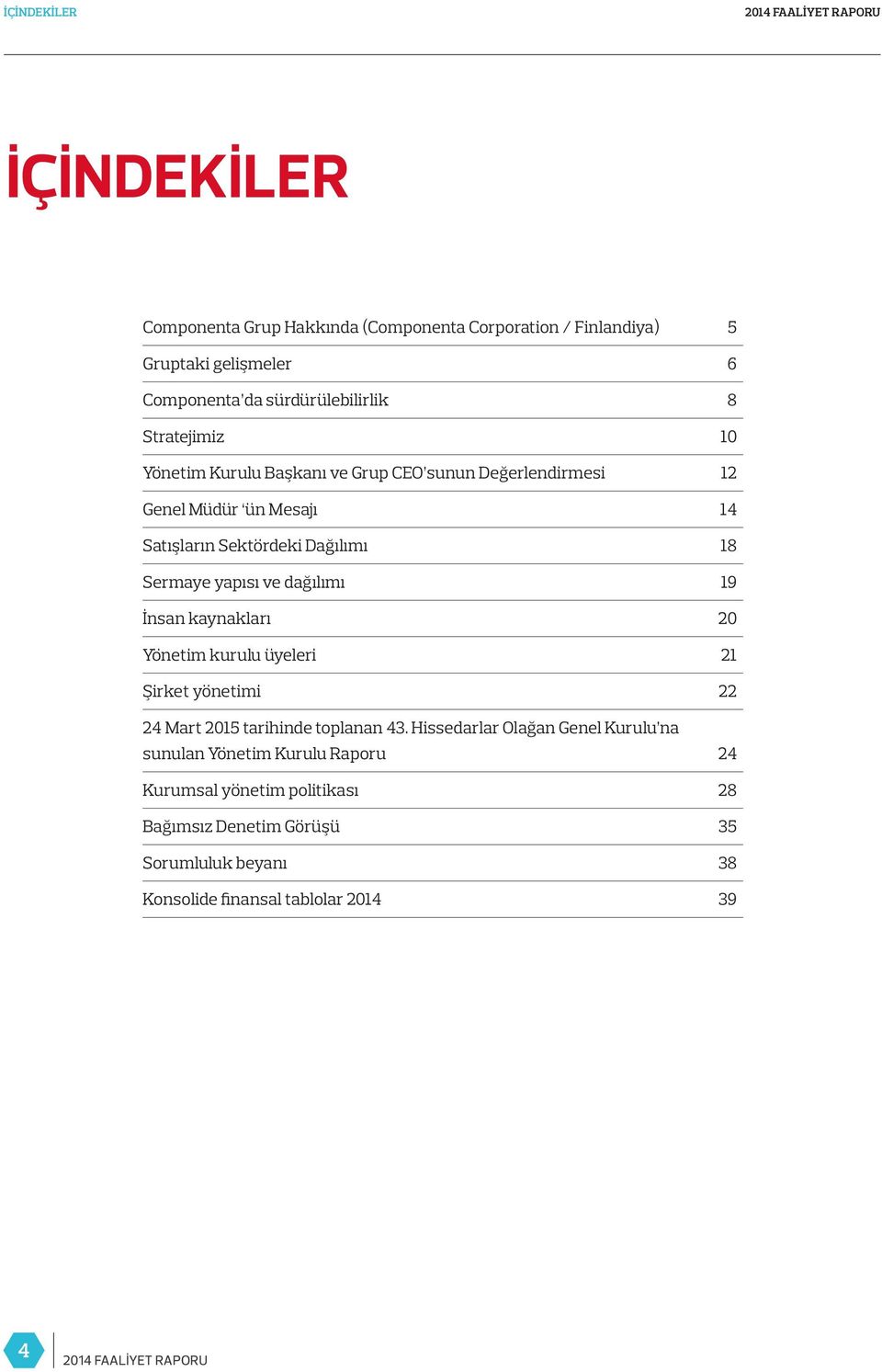 ve dağılımı 19 İnsan kaynakları 20 Yönetim kurulu üyeleri 21 Şirket yönetimi 22 24 Mart 2015 tarihinde toplanan 43.
