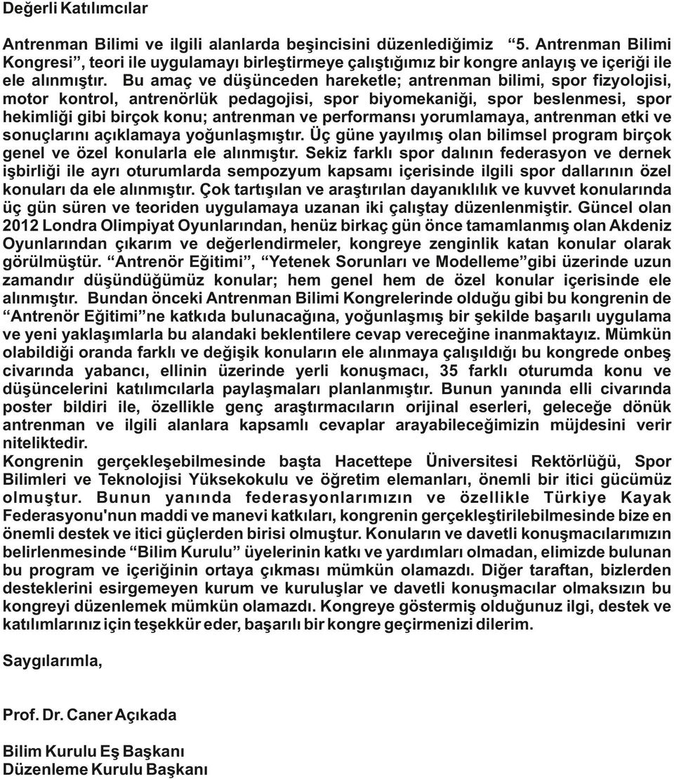 Bu amaç ve düşünceden hareketle; antrenman bilimi, spor fizyolojisi, motor kontrol, antrenörlük pedagojisi, spor biyomekaniği, spor beslenmesi, spor hekimliği gibi birçok konu; antrenman ve