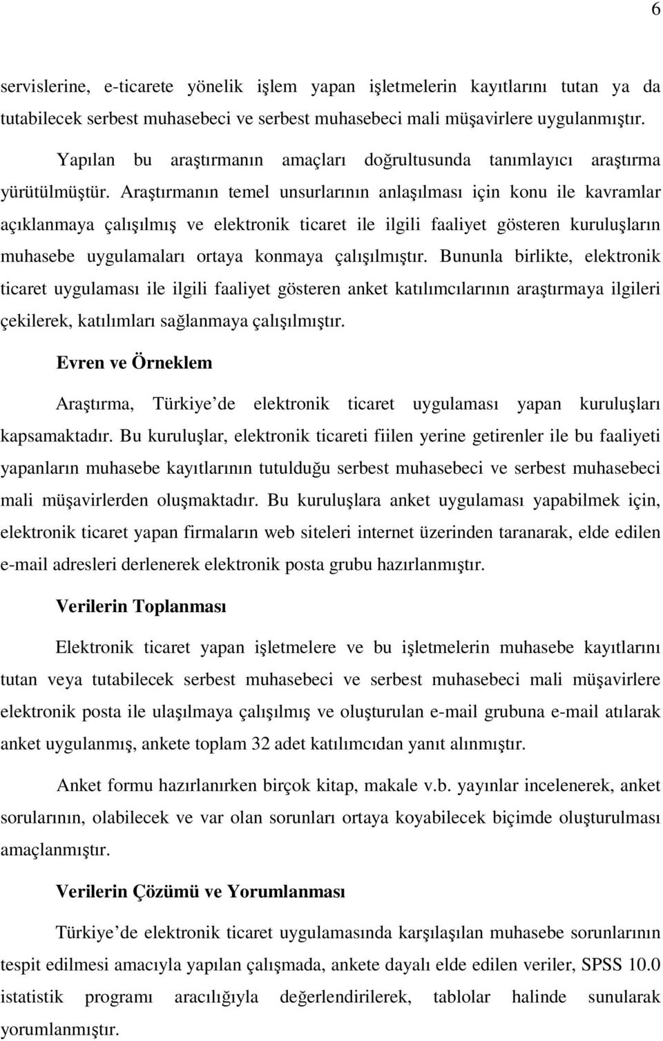 Araştırmanın temel unsurlarının anlaşılması için konu ile kavramlar açıklanmaya çalışılmış ve elektronik ticaret ile ilgili faaliyet gösteren kuruluşların muhasebe uygulamaları ortaya konmaya