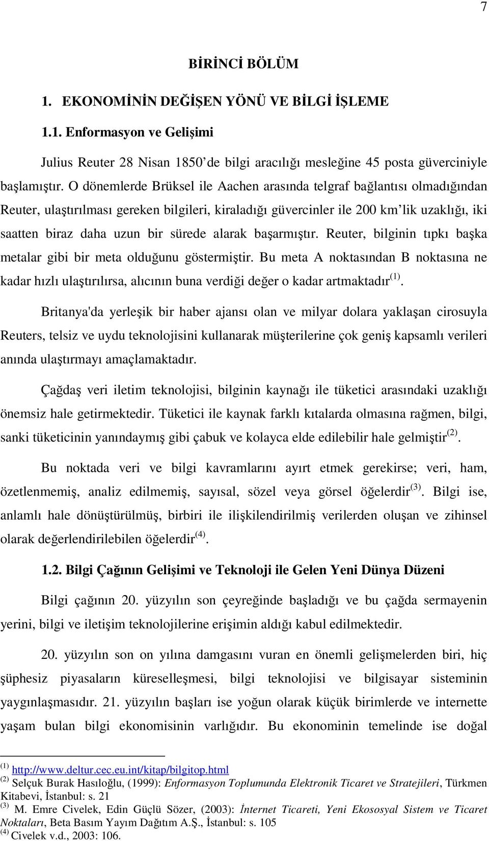 sürede alarak başarmıştır. Reuter, bilginin tıpkı başka metalar gibi bir meta olduğunu göstermiştir.