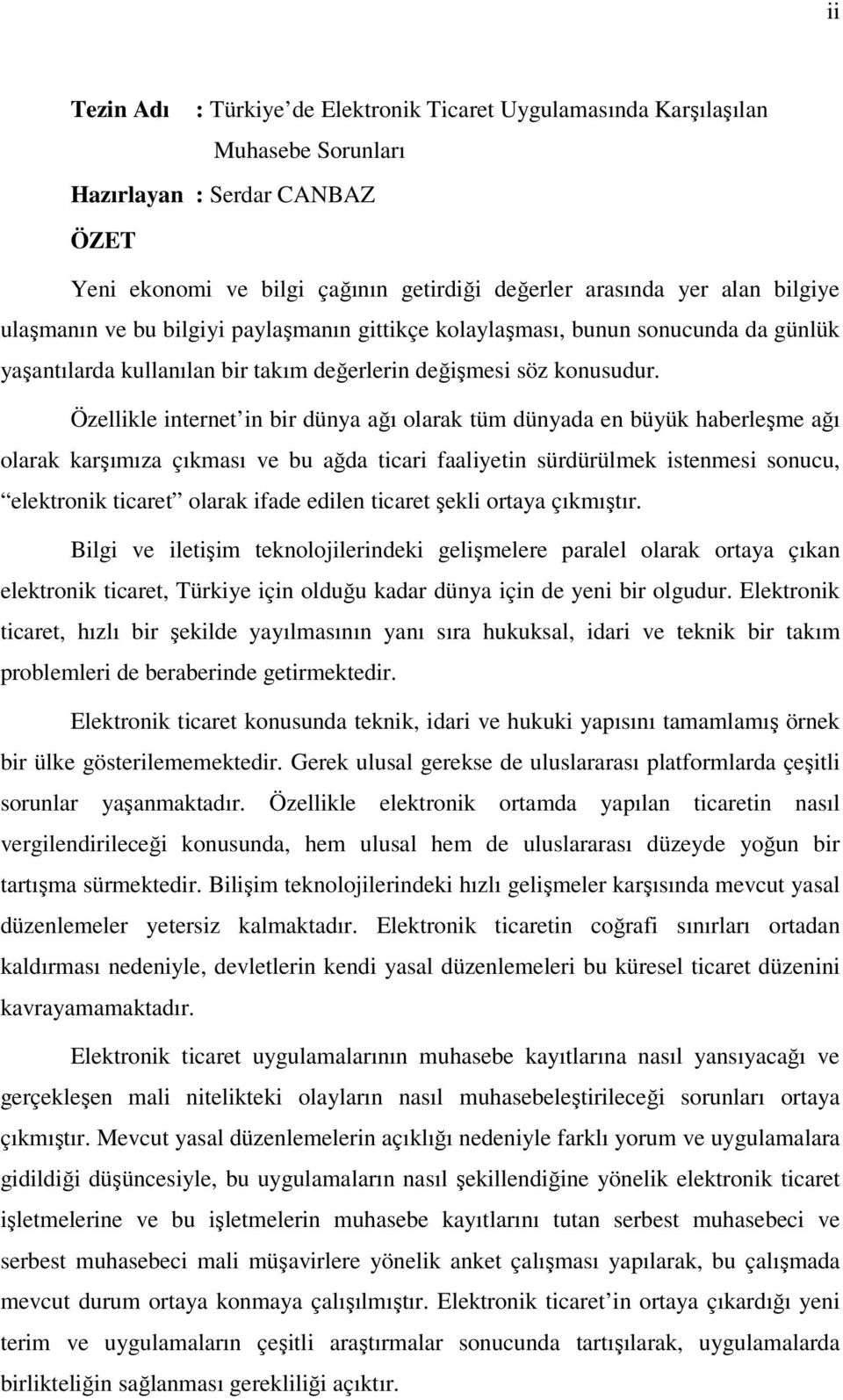 Özellikle internet in bir dünya ağı olarak tüm dünyada en büyük haberleşme ağı olarak karşımıza çıkması ve bu ağda ticari faaliyetin sürdürülmek istenmesi sonucu, elektronik ticaret olarak ifade