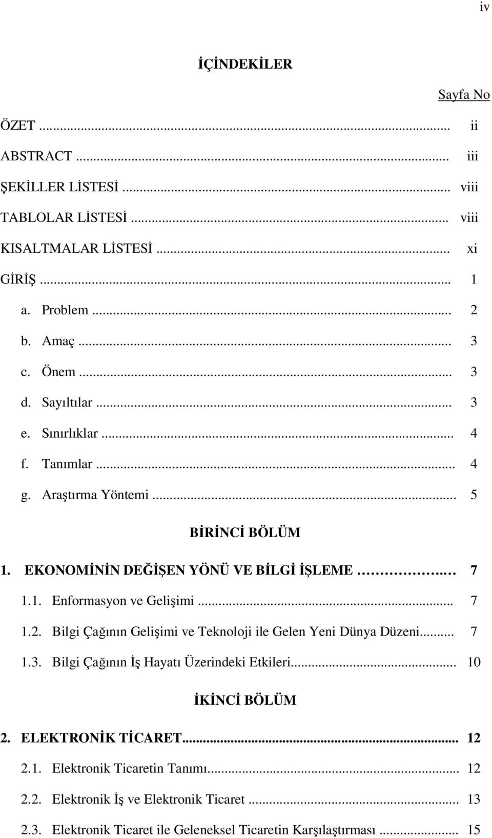 .. 7 1.2. Bilgi Çağının Gelişimi ve Teknoloji ile Gelen Yeni Dünya Düzeni... 7 1.3. Bilgi Çağının İş Hayatı Üzerindeki Etkileri... 10 İKİNCİ BÖLÜM 2. ELEKTRONİK TİCARET.