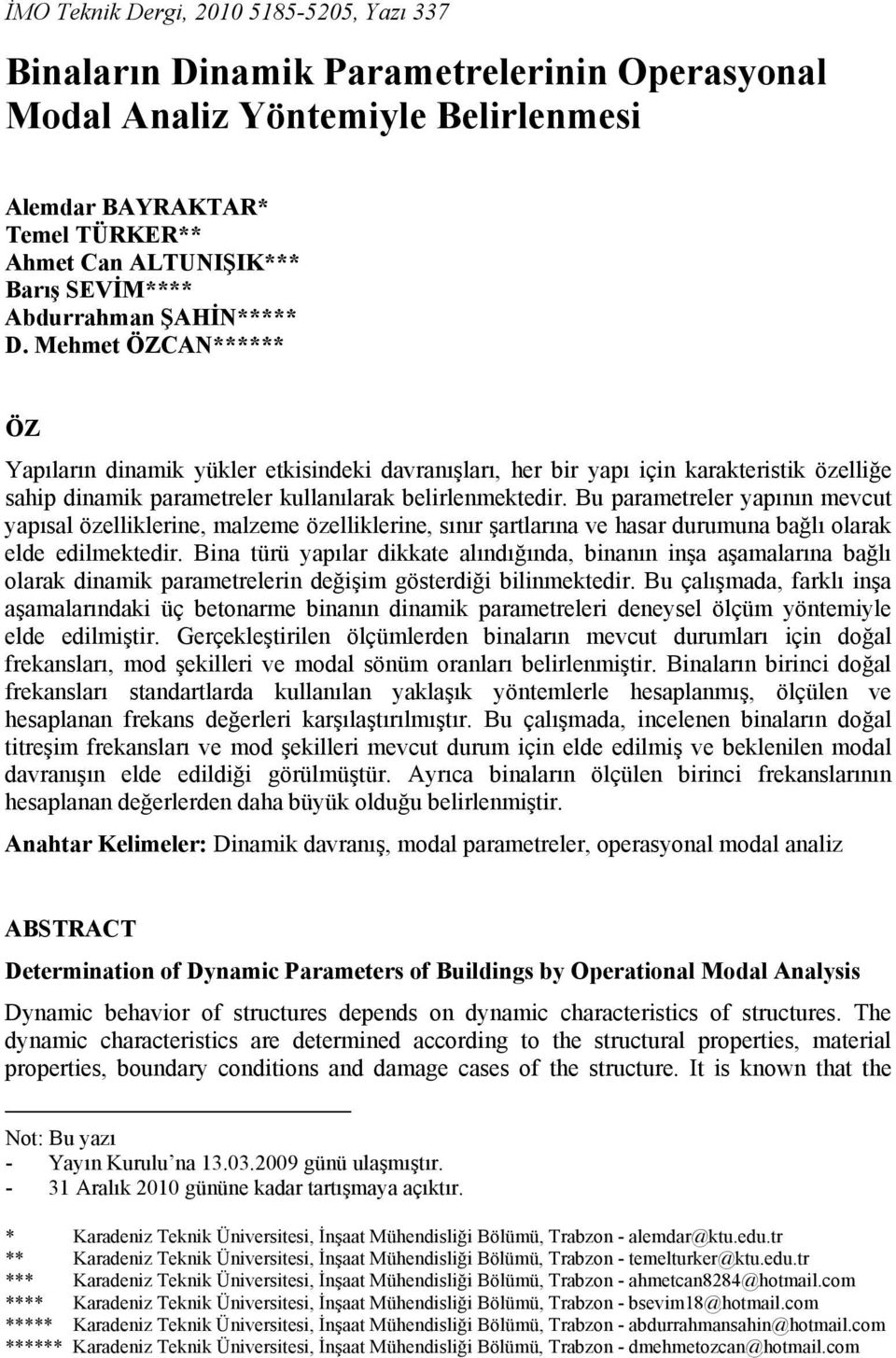 Mehmet ÖZCAN****** ÖZ Yapıların dinamik yükler etkisindeki davranışları, her bir yapı için karakteristik özelliğe sahip dinamik parametreler kullanılarak belirlenmektedir.