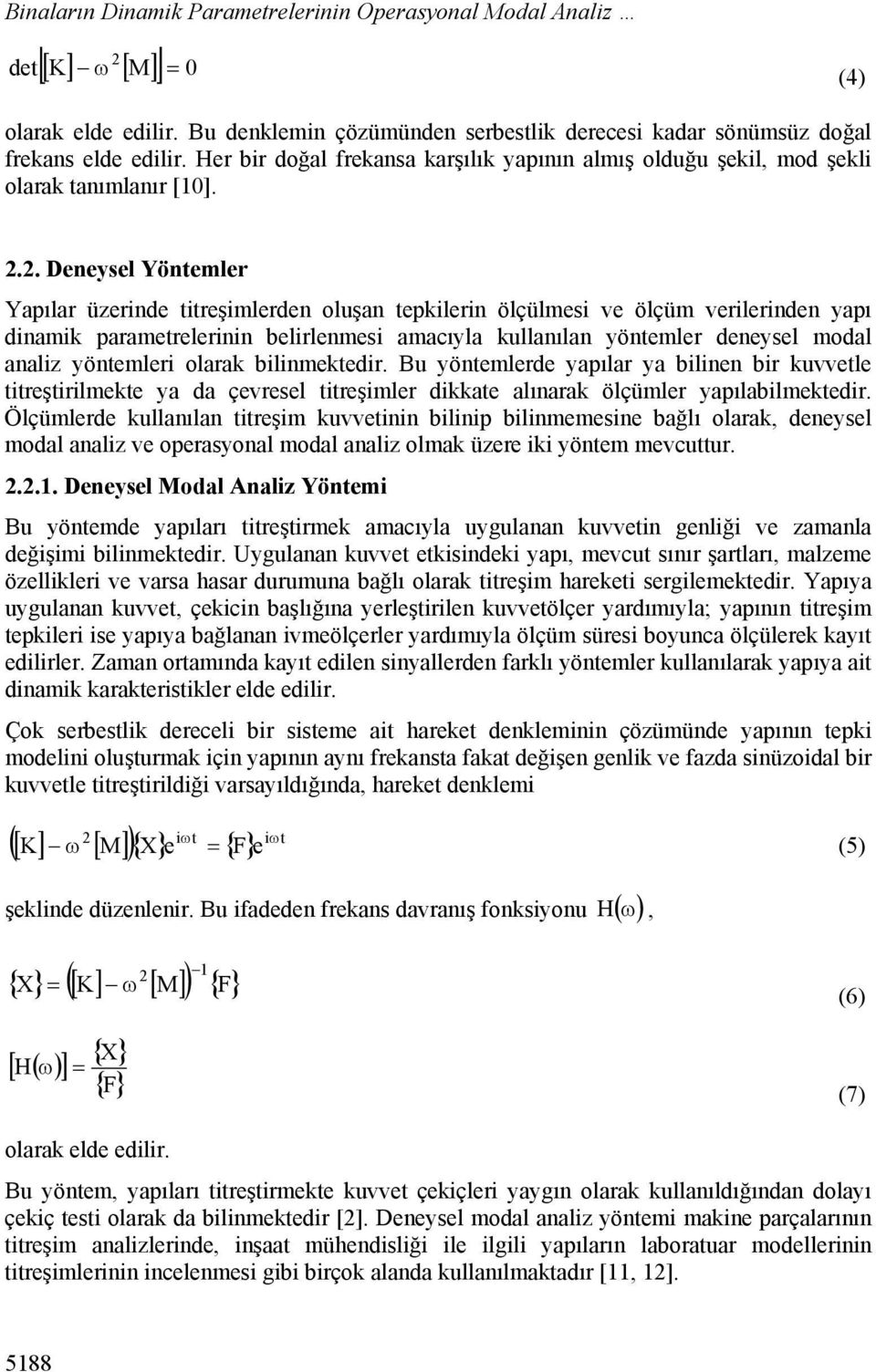 2. Deneysel Yöntemler Yapılar üzerinde titreşimlerden oluşan tepkilerin ölçülmesi ve ölçüm verilerinden yapı dinamik parametrelerinin belirlenmesi amacıyla kullanılan yöntemler deneysel modal analiz