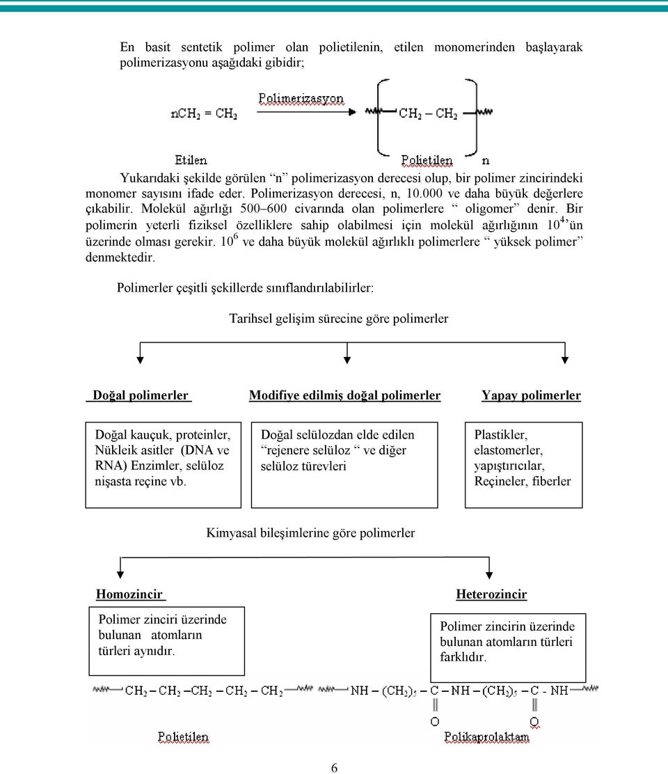 Bir polimerin yeterli fiziksel özelliklere sahip olabilmesi için molekül ağırlığının 10 4 ün üzerinde olması gerekir. 10 6 ve daha büyük molekül ağırlıklı polimerlere yüksek polimer denmektedir.