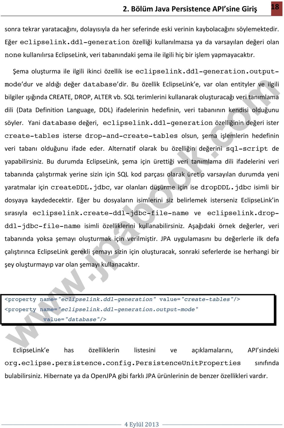 Şema oluşturma ile ilgili ikinci özellik ise eclipselink.ddl-generation.outputmode dur ve aldığı değer database dir.