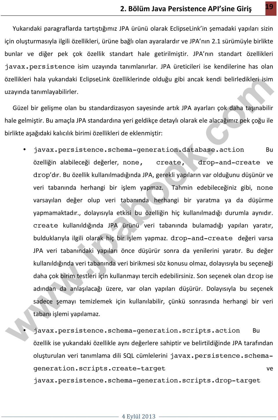 JPA üreticileri ise kendilerine has olan özellikleri hala yukarıdaki EclipseLink özelliklerinde olduğu gibi ancak kendi belirledikleri isim uzayında tanımlayabilirler.