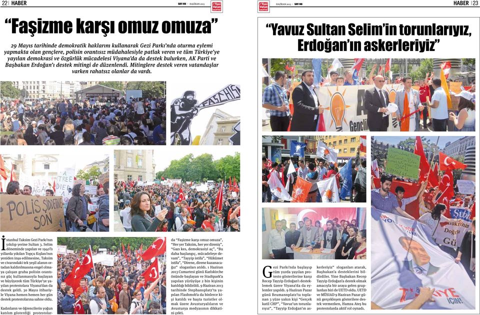 Mitinglere destek veren vatandaşlar varken rahatsız olanlar da vardı. Yavuz Sultan Selim in torunlarıyız, Erdoğan ın askerleriyiz İstanbul Taksim Gezi Parkı nın yıkılıp yerine Sultan 3.