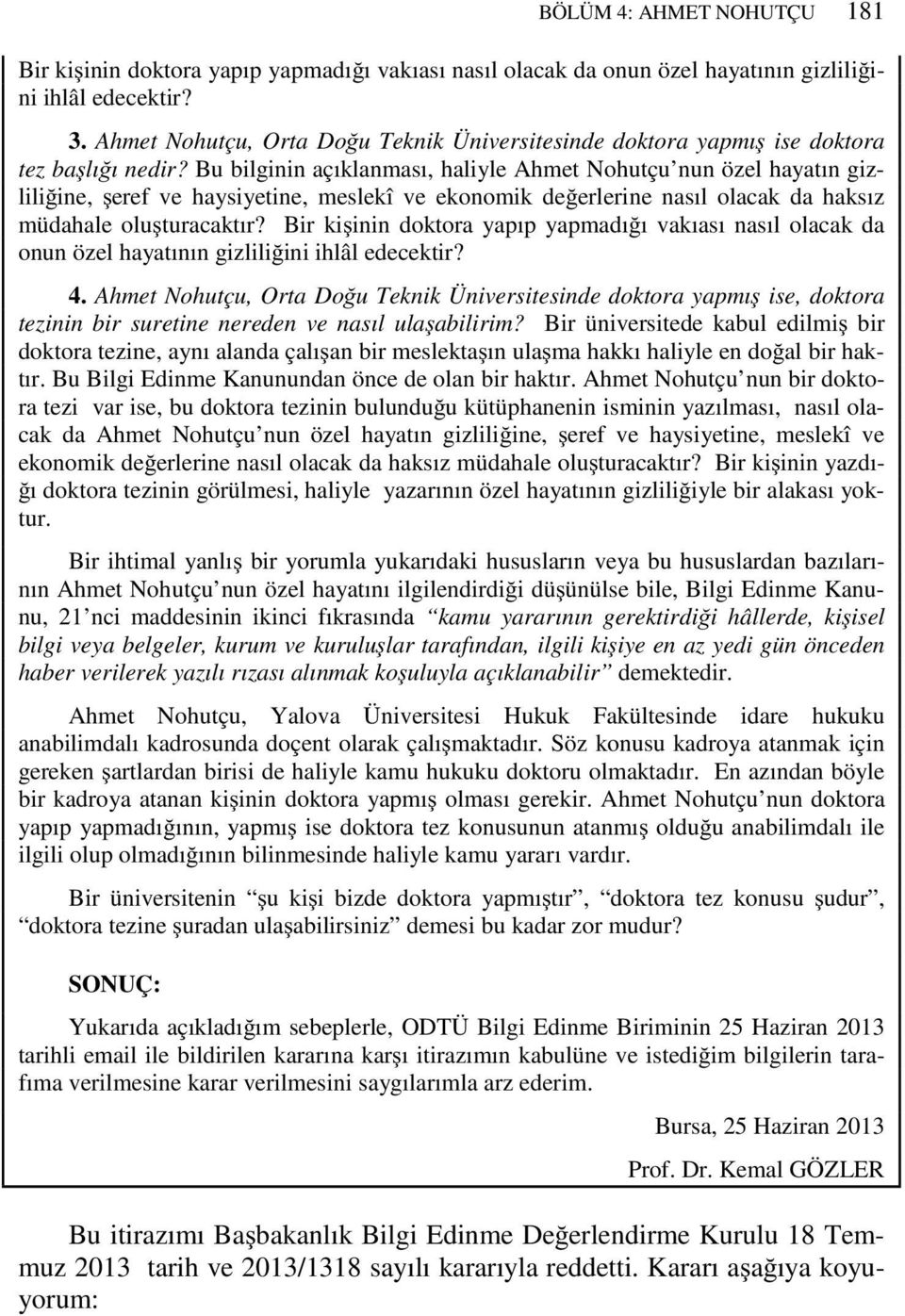 Bu bilginin açıklanması, haliyle Ahmet Nohutçu nun özel hayatın gizliliğine, şeref ve haysiyetine, meslekî ve ekonomik değerlerine nasıl olacak da haksız müdahale oluşturacaktır?