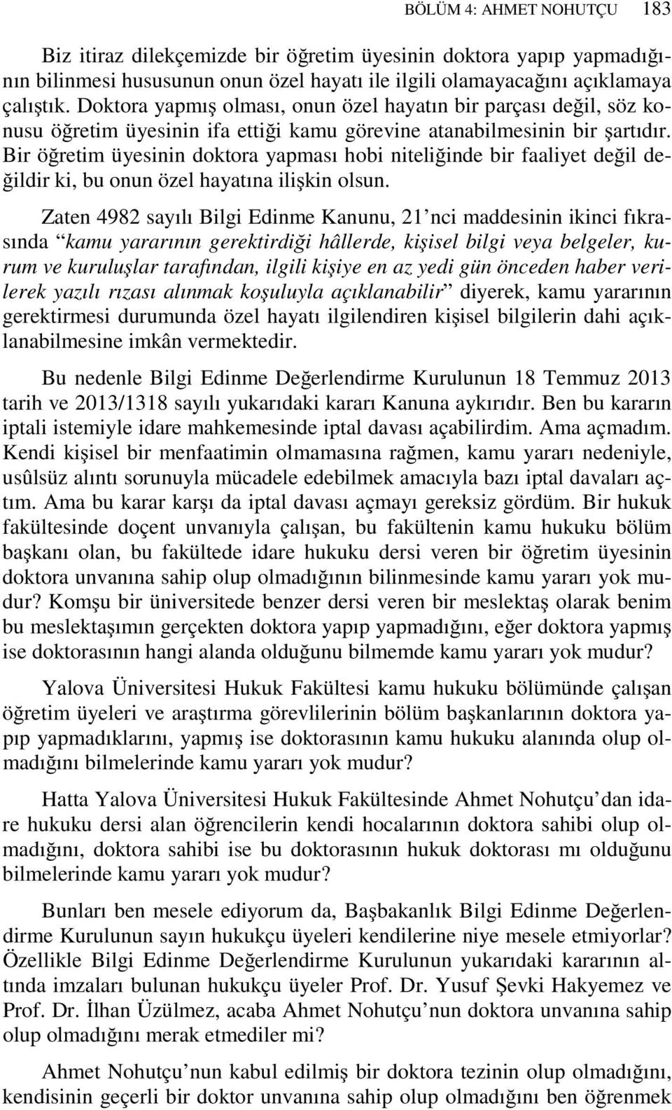 Bir öğretim üyesinin doktora yapması hobi niteliğinde bir faaliyet değil değildir ki, bu onun özel hayatına ilişkin olsun.