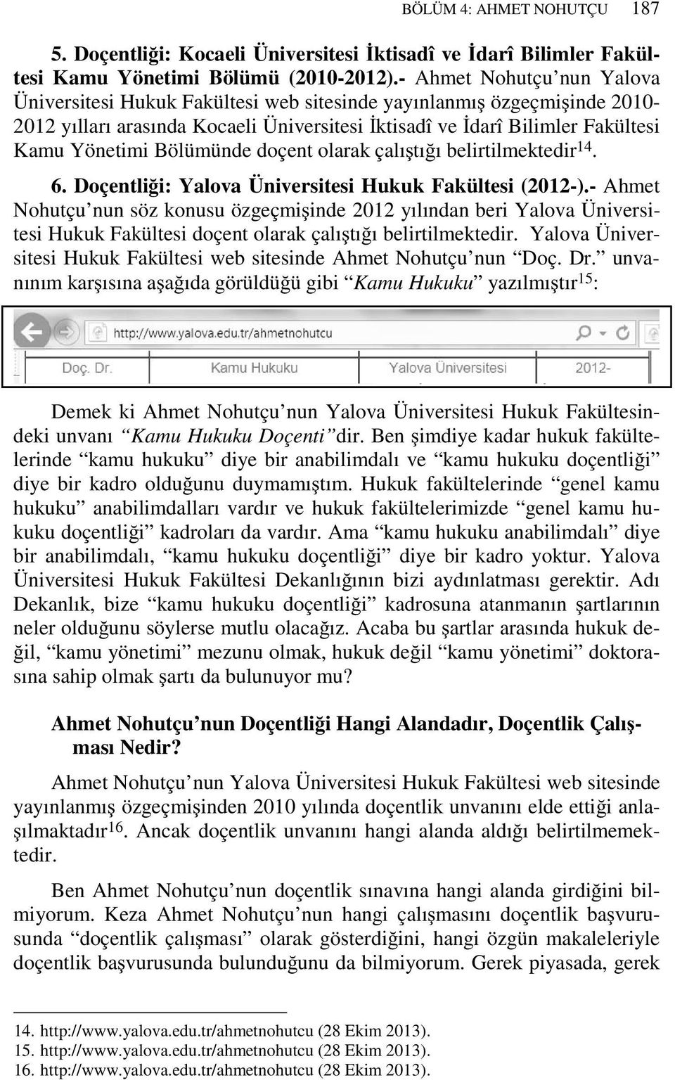 Bölümünde doçent olarak çalıştığı belirtilmektedir 14. 6. Doçentliği: Yalova Üniversitesi Hukuk Fakültesi (2012-).