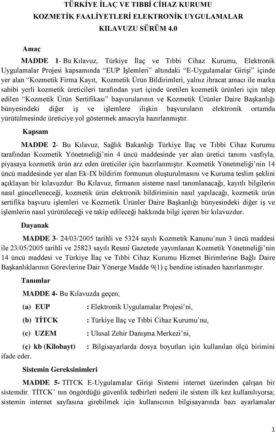 Bildirimleri, yalnız ihracat amacı ile marka sahibi yerli kozmetik üreticileri tarafından yurt içinde üretilen kozmetik ürünleri için talep edilen Kozmetik Ürün Sertifikası başvurularının ve Kozmetik