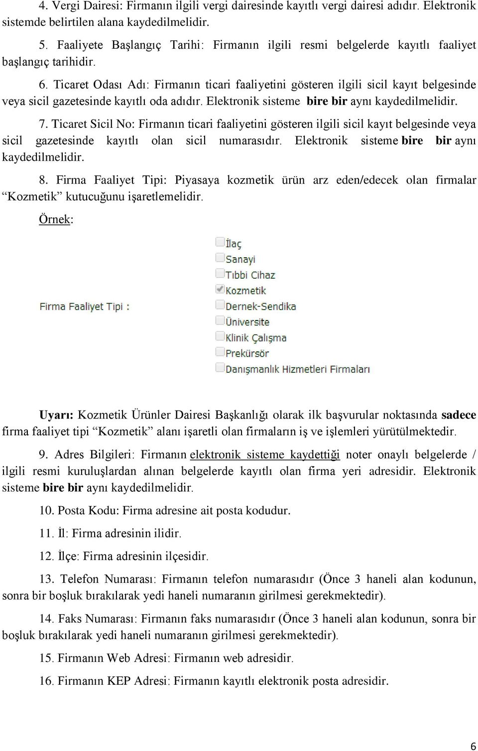 Ticaret Odası Adı: Firmanın ticari faaliyetini gösteren ilgili sicil kayıt belgesinde veya sicil gazetesinde kayıtlı oda adıdır. Elektronik sisteme bire bir aynı kaydedilmelidir. 7.