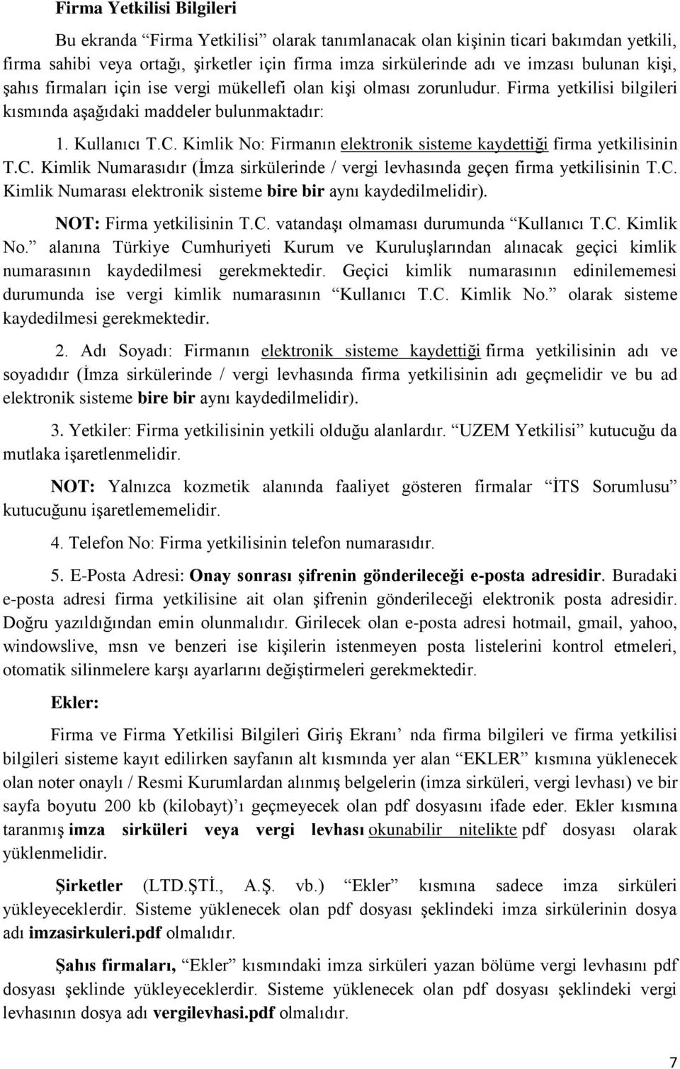 Kimlik No: Firmanın elektronik sisteme kaydettiği firma yetkilisinin T.C. Kimlik Numarasıdır (İmza sirkülerinde / vergi levhasında geçen firma yetkilisinin T.C. Kimlik Numarası elektronik sisteme bire bir aynı kaydedilmelidir).