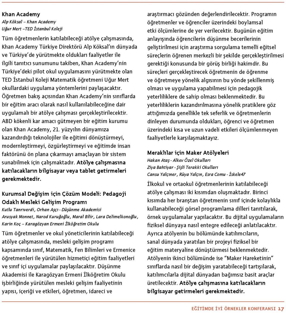 uygulama yöntemlerini paylaşacaktır. Öğretmen bakış açısından Khan Academy nin sınıflarda bir eğitim aracı olarak nasıl kullanılabileceğine dair uygulamalı bir atölye çalışması gerçekleştirilecektir.