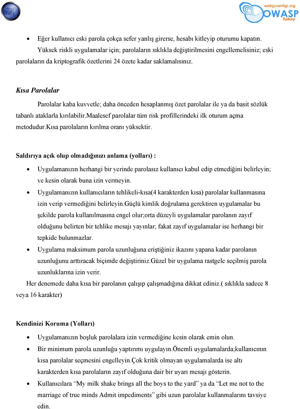 Kısa Parolalar Parolalar kaba kuvvetle; daha önceden hesaplanmış özet parolalar ile ya da basit sözlük tabanlı ataklarla kırılabilir.