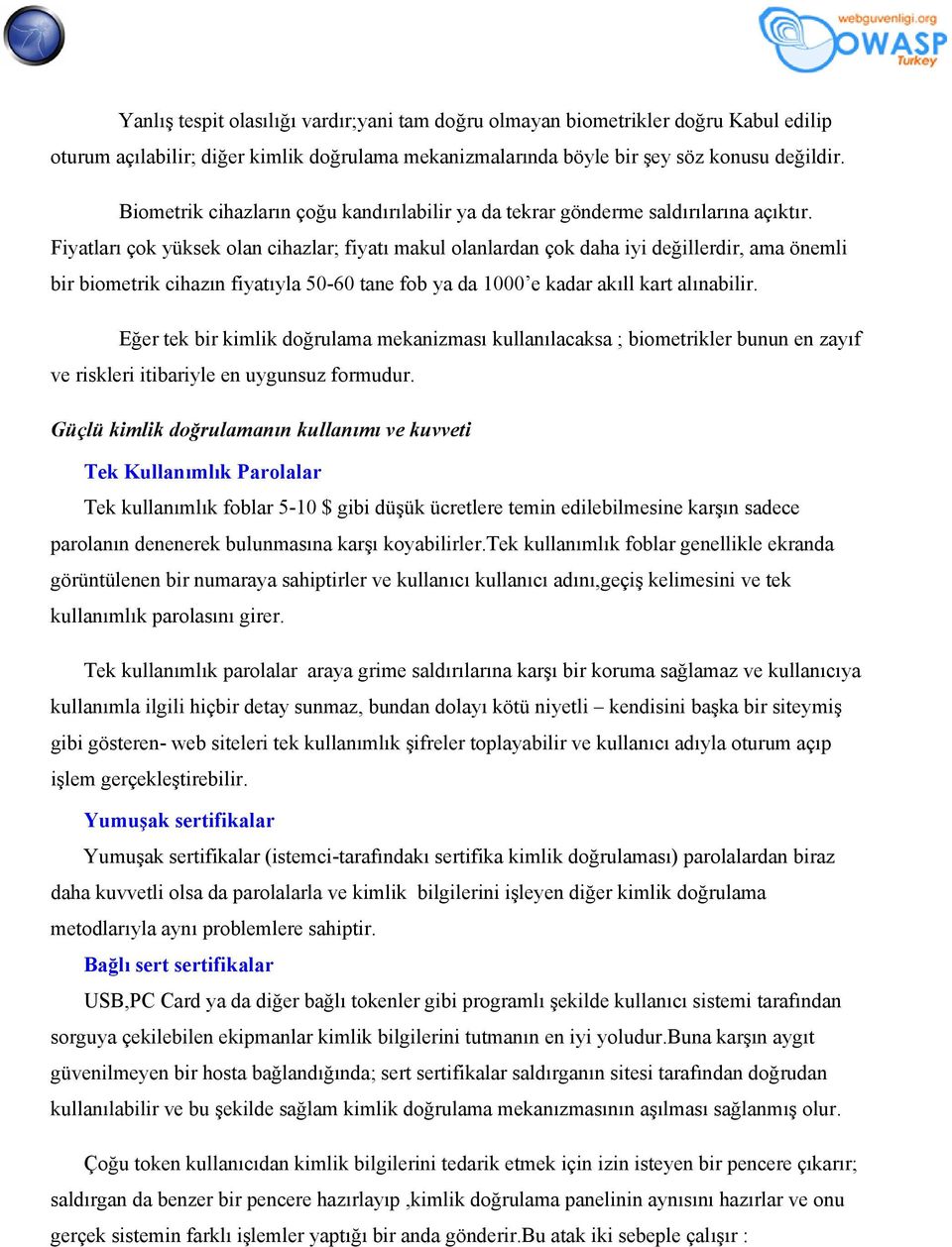 Fiyatları çok yüksek olan cihazlar; fiyatı makul olanlardan çok daha iyi değillerdir, ama önemli bir biometrik cihazın fiyatıyla 50-60 tane fob ya da 1000 e kadar akıll kart alınabilir.