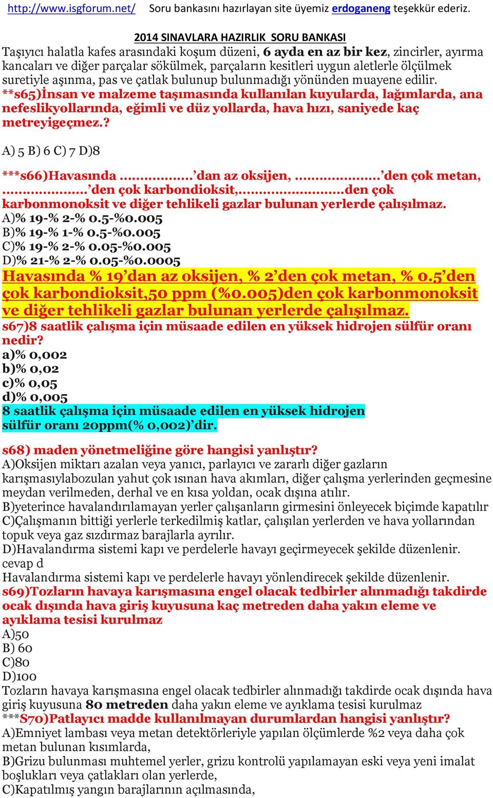 **s65)insan ve malzeme taşımasında kullanılan kuyularda, lağımlarda, ana nefeslikyollarında, eğimli ve düz yollarda, hava hızı, saniyede kaç metreyigeçmez.? A) 5 B) 6 C) 7 D)8 ***s66)havasında.