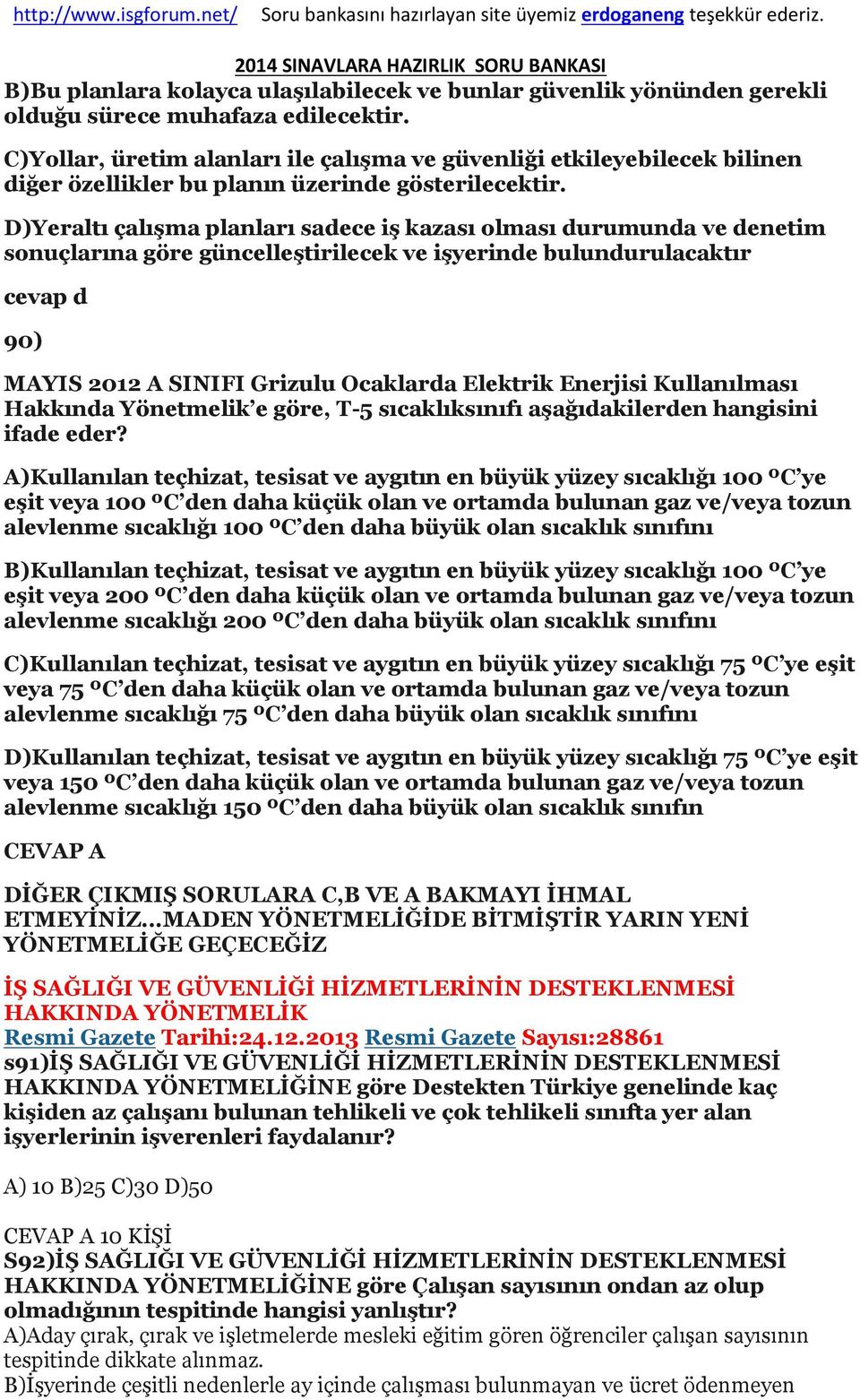 D)Yeraltı çalışma planları sadece iş kazası olması durumunda ve denetim sonuçlarına göre güncelleştirilecek ve işyerinde bulundurulacaktır cevap d 90) MAYIS 2012 A SINIFI Grizulu Ocaklarda Elektrik