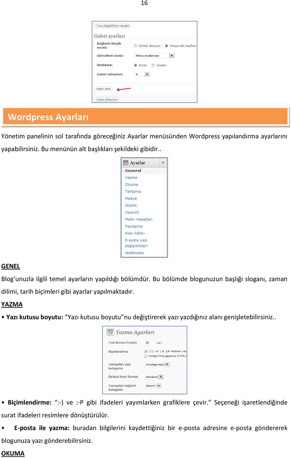 YAZMA Yazı kutusu boyutu: Yazı kutusu boyutu nu değiştirerek yazı yazdığınız alanı genişletebilirsiniz.. Biçimlendirme: :-) ve :-P gibi ifadeleri yayımlarken grafiklere çevir.