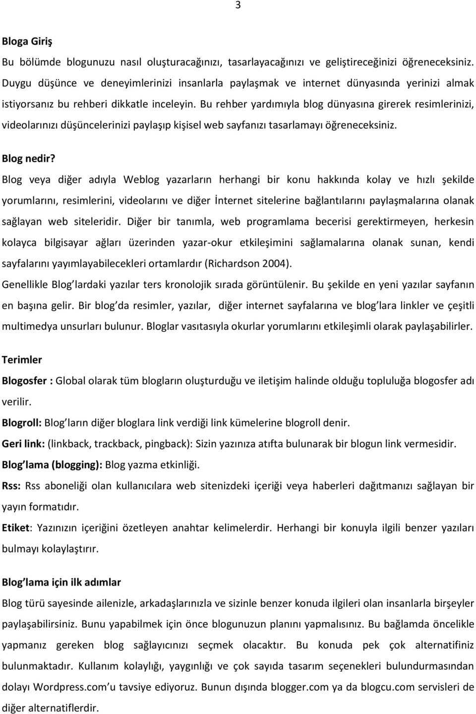 Bu rehber yardımıyla blog dünyasına girerek resimlerinizi, videolarınızı düşüncelerinizi paylaşıp kişisel web sayfanızı tasarlamayı öğreneceksiniz. Blog nedir?