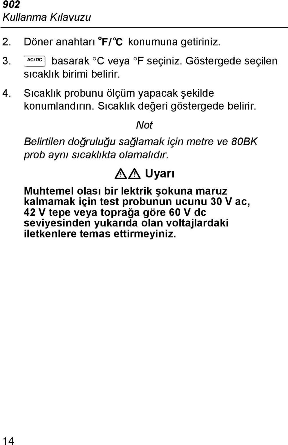 Sıcaklık değeri göstergede belirir. Not Belirtilen doğruluğu sağlamak için metre ve 80BK prob aynı sıcaklıkta olamalıdır.