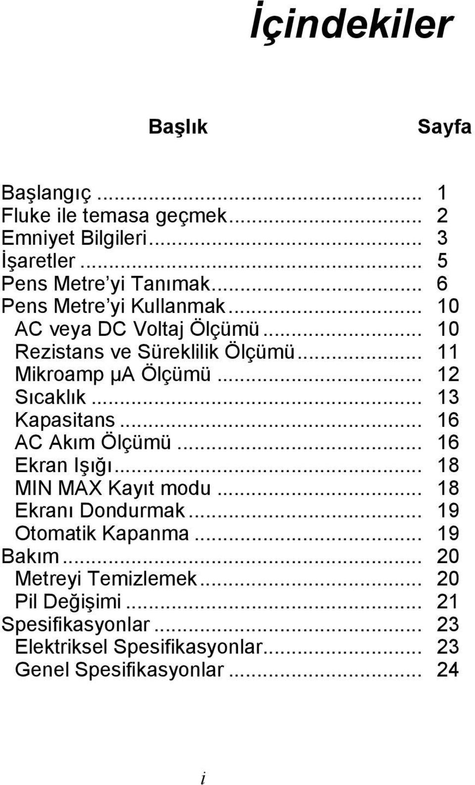 .. 13 Kapasitans... 16 AC Akım Ölçümü... 16 Ekran Işığı... 18 MIN MAX Kayıt modu... 18 Ekranı Dondurmak... 19 Otomatik Kapanma.