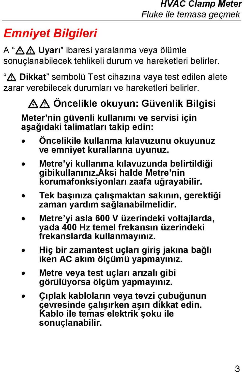 XW Öncelikle okuyun: Güvenlik Bilgisi Meter nin güvenli kullanımı ve servisi için aşağıdaki talimatları takip edin: Öncelikile kullanma kılavuzunu okuyunuz ve emniyet kurallarına uyunuz.