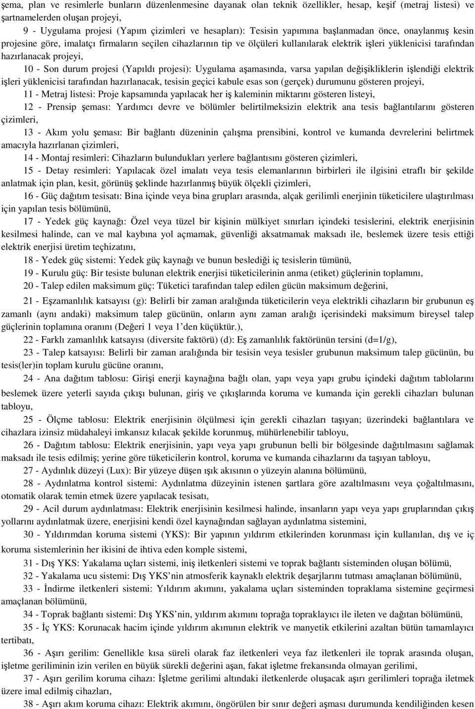 - Son durum projesi (Yapıldı projesi): Uygulama aamasında, varsa yapılan deiikliklerin ilendii elektrik ileri yüklenicisi tarafından hazırlanacak, tesisin geçici kabule esas son (gerçek) durumunu