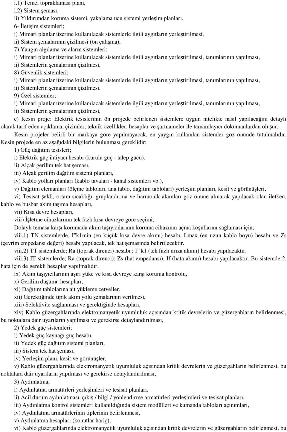 Mimari planlar üzerine kullanılacak sistemlerle ilgili aygıtların yerletirilmesi, tanımlarının yapılması, ii) Sistemlerin emalarının çizilmesi, 8) Güvenlik sistemleri; i) Mimari planlar üzerine