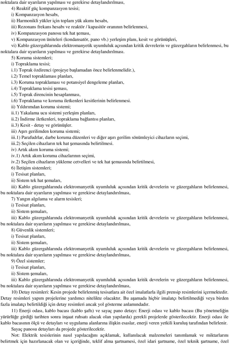) yerleim planı, kesit ve görünüleri, vi) Kablo güzergahlarında elektromanyetik uyumluluk açısından kritik devrelerin ve güzergahların belirlenmesi, bu noktalara dair uyarıların yapılması ve