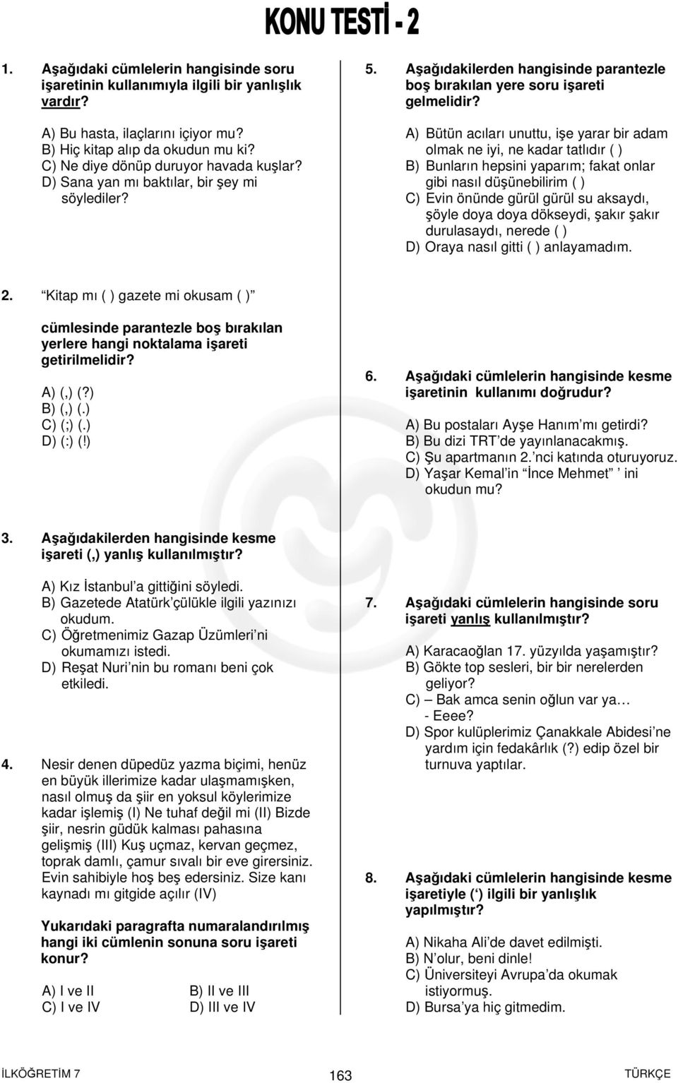 A) Bütün acıları unuttu, işe yarar bir adam olmak ne iyi, ne kadar tatlıdır ( ) B) Bunların hepsini yaparım; fakat onlar gibi nasıl düşünebilirim ( ) C) Evin önünde gürül gürül su aksaydı, şöyle doya