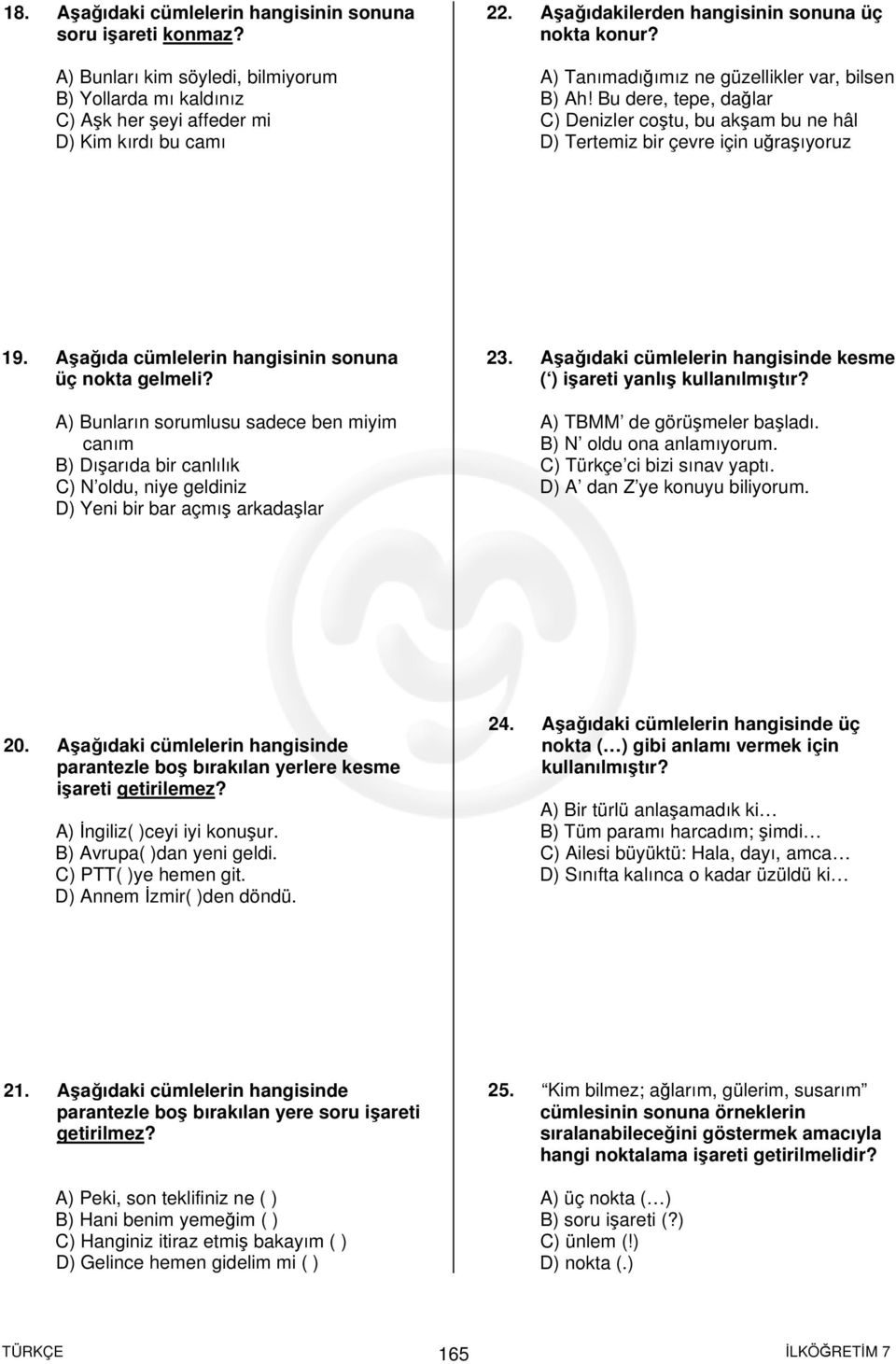 Bu dere, tepe, dağlar C) Denizler coştu, bu akşam bu ne hâl D) Tertemiz bir çevre için uğraşıyoruz 19. Aşağıda cümlelerin hangisinin sonuna üç nokta gelmeli?